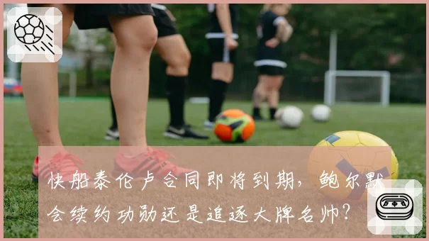 快船泰伦卢合同即将到期,鲍尔默会续约功勋还是追逐大牌名帅?